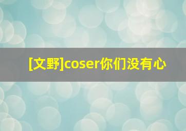 [文野]coser你们没有心